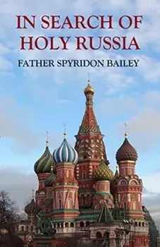IN SEARCH OF HOLY RUSSIA, Paperback/Father Spyridon Bailey