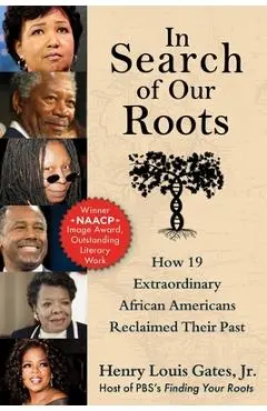 In Search of Our Roots: How 19 Extraordinary African Americans Reclaimed Their Past - Henry Louis Gates