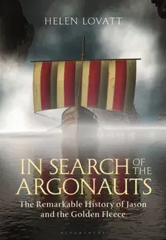In Search of the Argonauts. The Remarkable History of Jason and the Golden Fleece, Hardback/Helen Lovatt