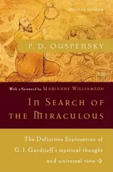 In Search of the Miraculous: The Definitive Exploration of G. I. Gurdjieff's Mystical Thought and Universal View, Paperback/P. D. Ouspensky