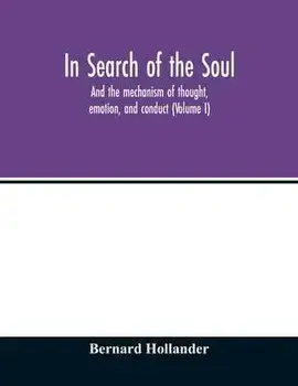 In search of the soul: and the mechanism of thought, emotion, and conduct (Volume I), Paperback/Bernard Hollander