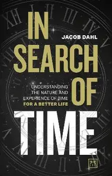 In Search of Time. Understanding the nature and experience of time for a better life, Hardback/Jacob Dahl