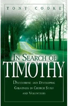 In Search of Timothy: Discovering and Developing Greatness in Church Staff and Voluteers - Tony Cooke