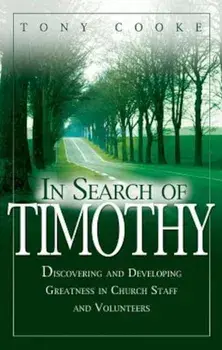 In Search of Timothy: Discovering and Developing Greatness in Church Staff and Voluteers, Paperback/Tony Cooke