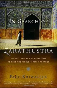 In Search of Zarathustra: Across Iran and Central Asia to Find the World's First Prophet, Paperback/Paul Kriwaczek