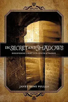 In Secret and Shadows: Discovering Light in the South of France, Paperback/Janet Renu Pullen