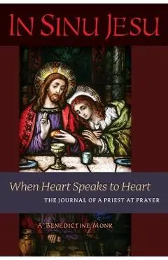 In Sinu Jesu: When Heart Speaks to Heart-The Journal of a Priest at Prayer - A. Benedictine Monk