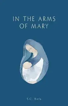 In the Arms of Mary: Third Edition, Paperback/S. C. Biela