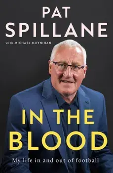 In the Blood. My life in, and out, of football, Hardback/Pat Spillane