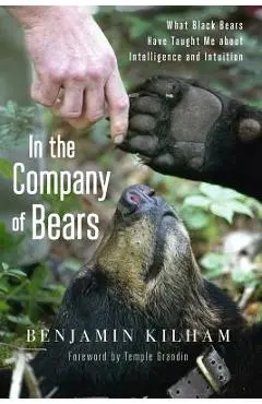 In the Company of Bears: What Black Bears Have Taught Me about Intelligence and Intuition - Benjamin Kilham