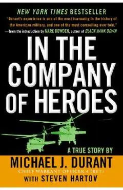 In the Company of Heroes: The Personal Story Behind Black Hawk Down - Michael J. Durant