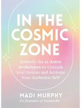 In the Cosmic Zone. Embody the 12 Astro Archetypes to Unleash Your Genius and Activate Your Authentic Self, Paperback/Madi Murphy