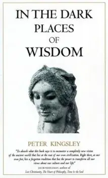 In the Dark Places of Wisdom, Paperback/Peter Kingsley