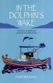 In the Dolphin's Wake. Cocktails, Calamities and Caiques in the Greek Islands, Paperback/Harry Bucknall