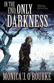 In the End, Only Darkness/Monica J. O'Rourke