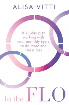 In the FLO. A 28-Day Plan Working with Your Monthly Cycle to Do More and Stress Less, Paperback/Alisa Vitti