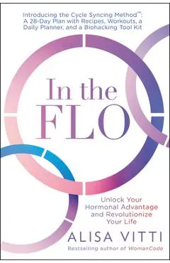 In the Flo: Unlock Your Hormonal Advantage and Revolutionize Your Life - Alisa Vitti