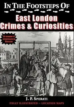 In the Footsteps of East London Crime & Curiosities, Paperback/J. P. Sperati