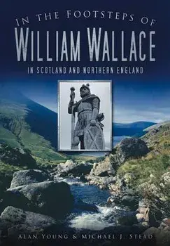 In the Footsteps of William Wallace: In Scotland and Northern England, Paperback/Alan Young