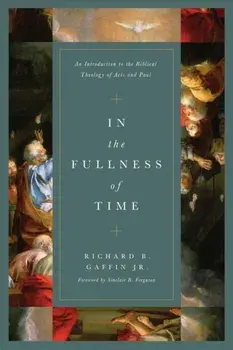 In the Fullness of Time. An Introduction to the Biblical Theology of Acts and Paul, Hardback/Richard B. Gaffin Jr.