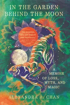 In the Garden Behind the Moon. A Memoir of Loss, Myth, and Memory, Paperback/Alexandra A. Chan
