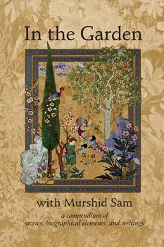 In The Garden with Murshid Sam: A Compendium of Stories, Biographical Elements and Writings, Paperback/Wali Ali Meyer