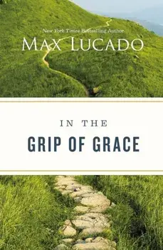 In the Grip of Grace, Paperback/Max Lucado
