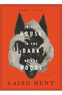 In the House in the Dark of the Woods - Laird Hunt