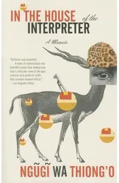 In the House of the Interpreter: A Memoir - Ngugi Wa Thiong'o