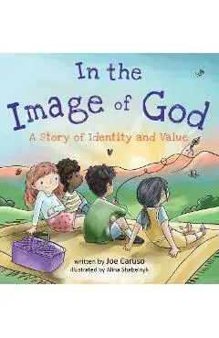 In the Image of God: A Story of Identity and Value - Joe Caruso