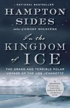 In the Kingdom of Ice: The Grand and Terrible Polar Voyage of the USS Jeannette - Hampton Sides