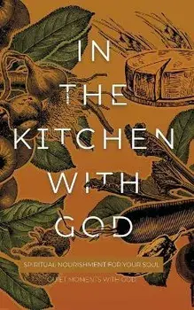 In the Kitchen with God: Spiritual Nourishment for Your Soul, Paperback/Honor Books