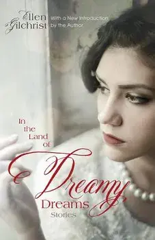 In the Land of Dreamy Dreams: Stories, Paperback/Ellen Gilchrist