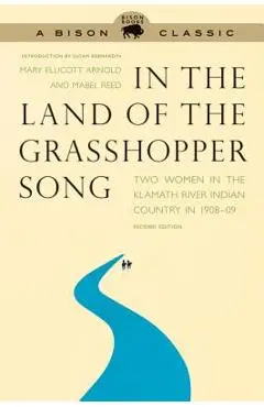 In the Land of the Grasshopper Song: Two Women in the Klamath River Indian Country in 1908-09 - Mary Ellicott Arnold