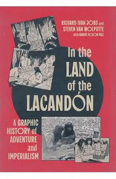 In the Land of the Lacandón: A Graphic History of Adventure and Imperialism - Richard Ivan Jobs
