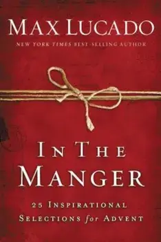 In the Manger: 25 Inspirational Selections for Advent, Hardcover/Max Lucado