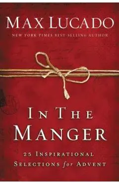 In the Manger: 25 Inspirational Selections for Advent - Max Lucado