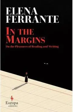 In the Margins: On the Pleasures of Reading and Writing - Elena Ferrante