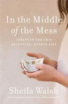 In the Middle of the Mess: Strength for This Beautiful, Broken Life, Paperback/Sheila Walsh