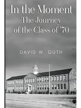 In the Moment: The Journey of the Class of '70, Paperback/David W. Guth