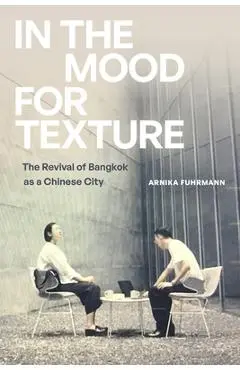 In the Mood for Texture: The Revival of Bangkok as a Chinese City - Arnika Fuhrmann