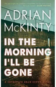 In the Morning I'll Be Gone: A Detective Sean Duffy Novel - Adrian Mckinty