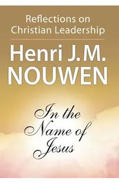 In the Name of Jesus: Reflections on Christian Leadership - Henri J. M. Nouwen