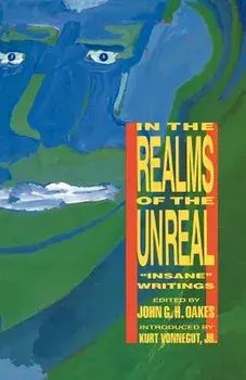 In the Realms of the Unreal: "insane" Writings/John G. Oakes