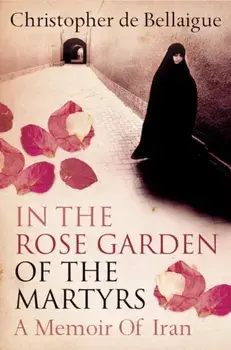 In the Rose Garden of the Martyrs, Paperback/Christopher De Bellaigue