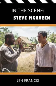 In the Scene: Steve McQueen. The Life and Work of the Independent Film Director, Paperback/Jen Francis