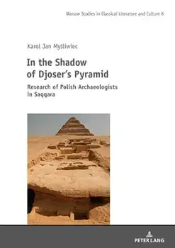 In the Shadow of Djoser's Pyramid: Research of Polish Archaeologists in Saqqara, Hardcover/Miloslawa Stepien