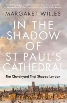 In the Shadow of St. Paul's Cathedral. The Churchyard that Shaped London, Paperback/Margaret Willes
