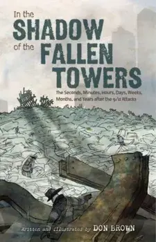 In the Shadow of the Fallen Towers. The Seconds, Minutes, Hours, Days, Weeks, Months, and Years after the 9/11 Attacks, Paperback/Don Brown