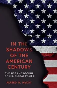 In the Shadows of the American Century/Alfred W McCoy